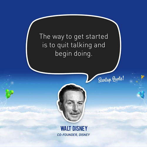 startupquote:

The way to get started is to quit talking and begin doing.
- Walt Disney

I love this kind of talk. Er, I mean do.