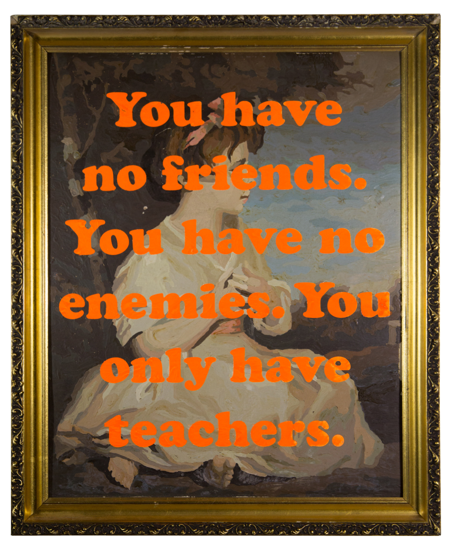 You have no friends. You have no enemies. You only have teachers. By James Victore.
