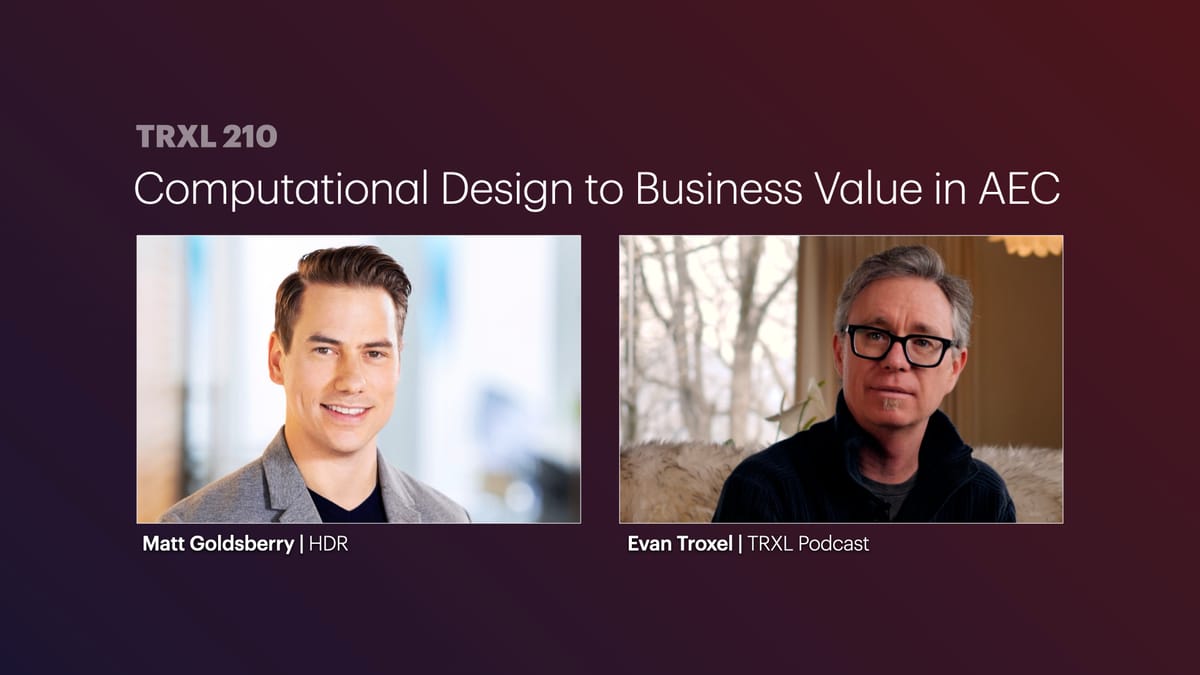 210: ‘Computational Design to Business Value in AEC’, with Matt Goldsberry