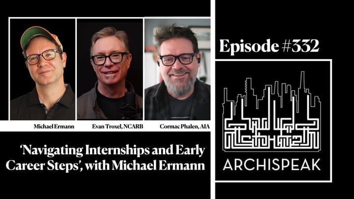 Archispeak podcast #332: ‘Navigating Internships and Early Career Steps’, with Michael Ermann