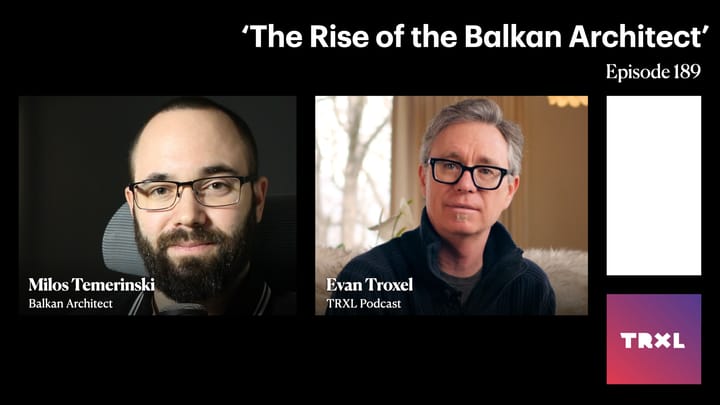 189: ‘The Rise of the Balkan Architect’, with Milos Temerinski
